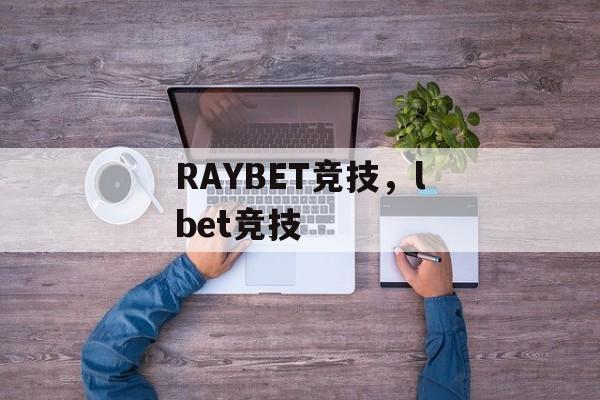 RAYBET竞技，lbet竞技