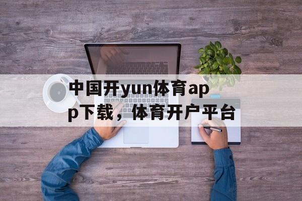 中国开yun体育app下载，体育开户平台