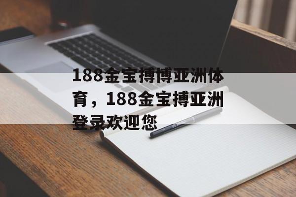 188金宝搏博亚洲体育，188金宝搏亚洲登录欢迎您