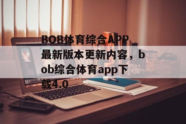 BOB体育综合APP最新版本更新内容，bob综合体育app下载4.0