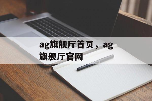 ag旗舰厅首页，ag旗舰厅官网